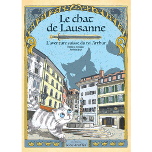 "Le Chat de Lausanne, l’aventure suisse du roi Arthur"